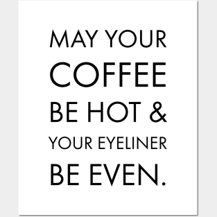 MAY YOUR COFFEE BE HOT & YOUR EYELINER BE EVEN Posters and Art